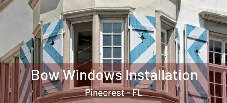  Bow Windows Installation Pinecrest - FL