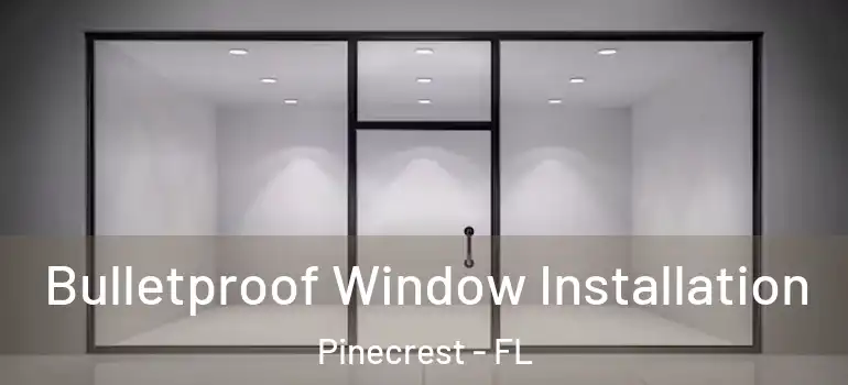  Bulletproof Window Installation Pinecrest - FL