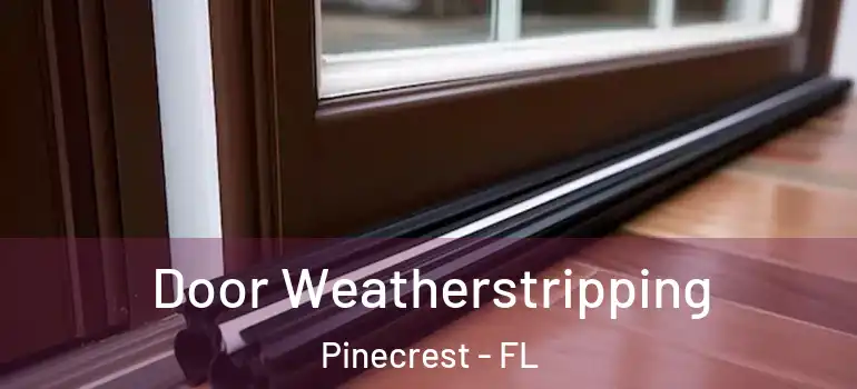  Door Weatherstripping Pinecrest - FL