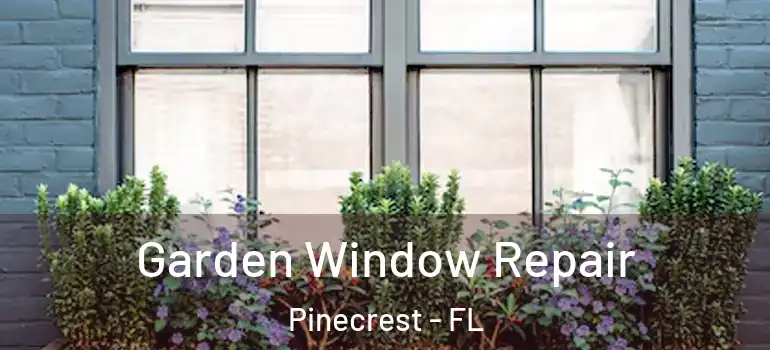  Garden Window Repair Pinecrest - FL