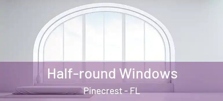  Half-round Windows Pinecrest - FL