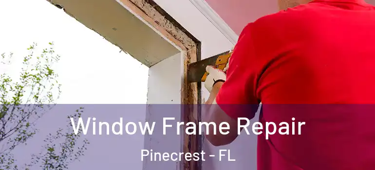  Window Frame Repair Pinecrest - FL